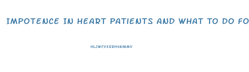 Impotence In Heart Patients And What To Do For It