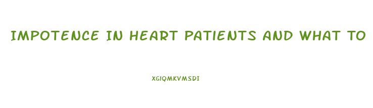 Impotence In Heart Patients And What To Do For It