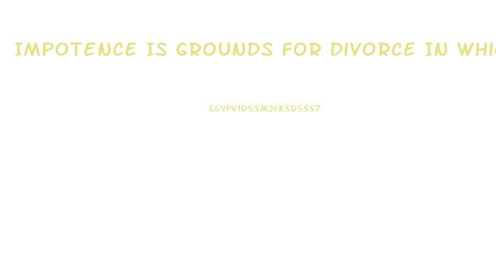 Impotence Is Grounds For Divorce In Which States