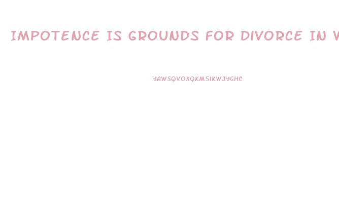 Impotence Is Grounds For Divorce In Which States