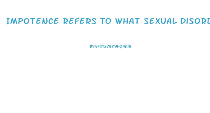 Impotence Refers To What Sexual Disorder