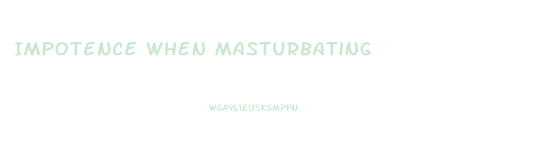 Impotence When Masturbating