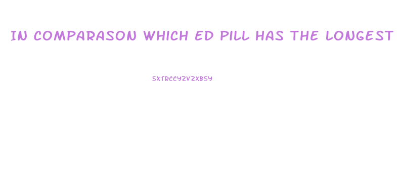 In Comparason Which Ed Pill Has The Longest Effects Viagra Or Cialis