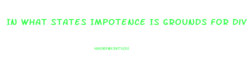 In What States Impotence Is Grounds For Divorce