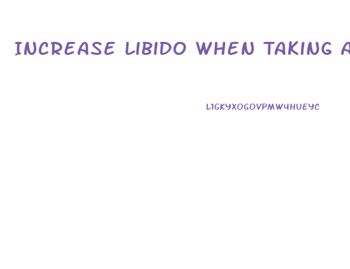 Increase Libido When Taking Anti Anxiety Medicine