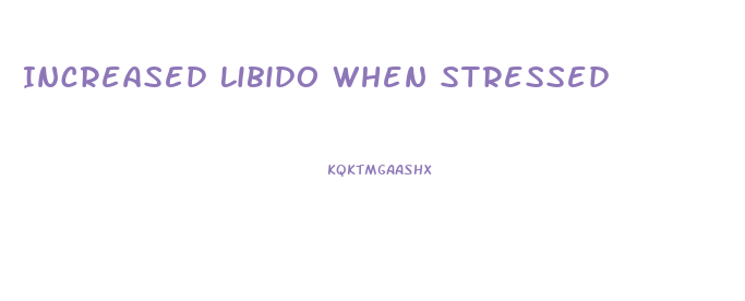 Increased Libido When Stressed