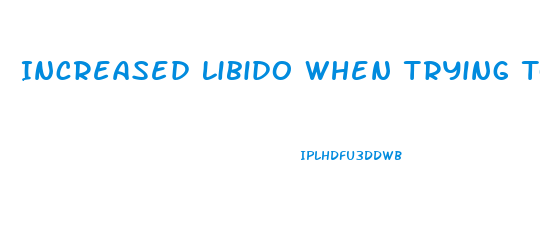 Increased Libido When Trying To Conceive