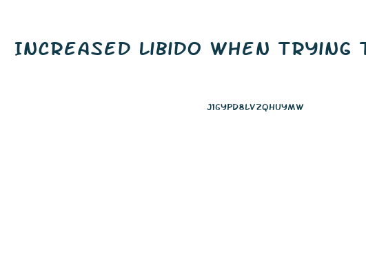 Increased Libido When Trying To Conceive