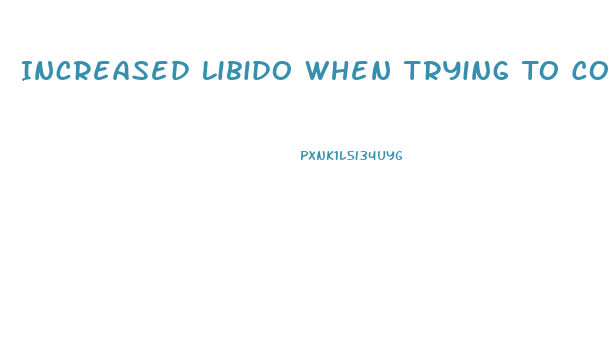 Increased Libido When Trying To Conceive