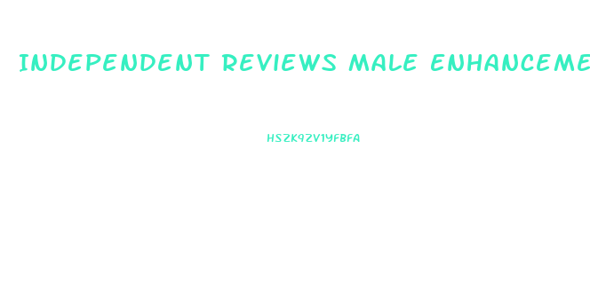 Independent Reviews Male Enhancement