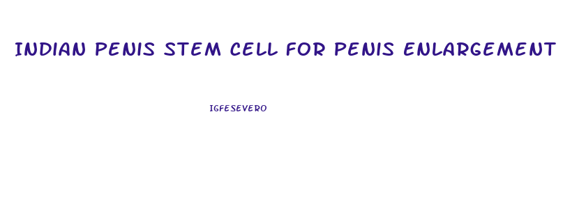 Indian Penis Stem Cell For Penis Enlargement