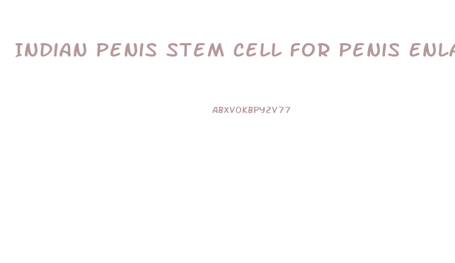 Indian Penis Stem Cell For Penis Enlargement