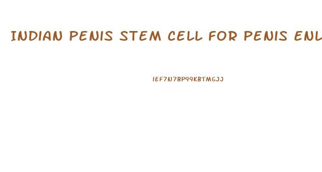 Indian Penis Stem Cell For Penis Enlargement