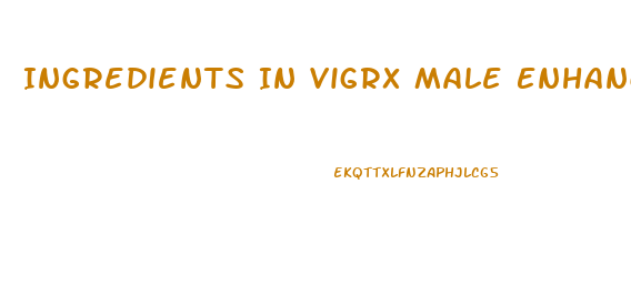 Ingredients In Vigrx Male Enhancement