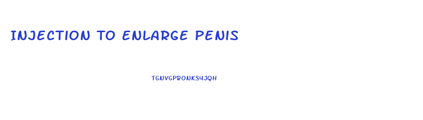 Injection To Enlarge Penis