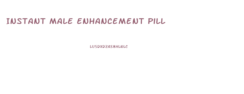 Instant Male Enhancement Pill