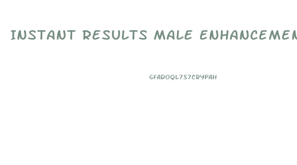 Instant Results Male Enhancement Pills