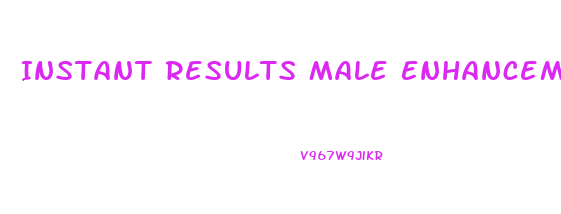 Instant Results Male Enhancement Pills