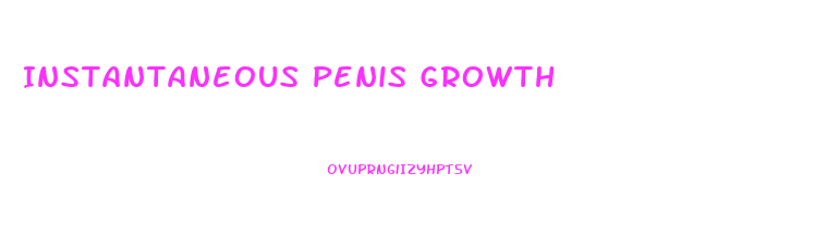 Instantaneous Penis Growth