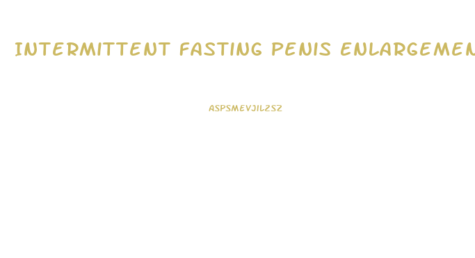 Intermittent Fasting Penis Enlargement Exercises