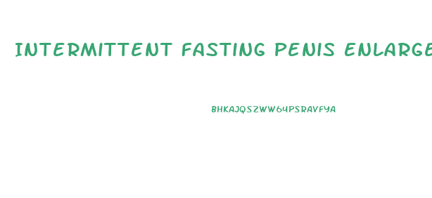 Intermittent Fasting Penis Enlargement Exercises