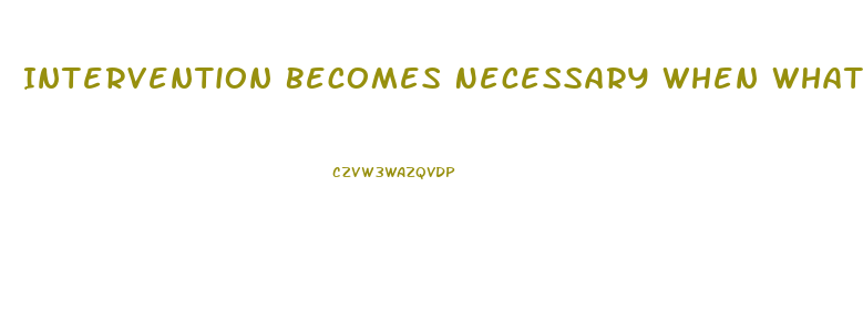 Intervention Becomes Necessary When What Becomes Stressed To The Point Of Dysfunction