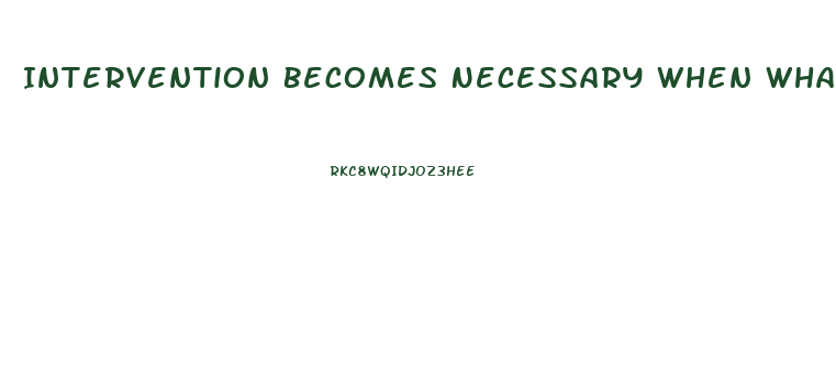 Intervention Becomes Necessary When What Becomes Stressed To The Point Of Dysfunction