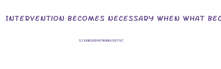 Intervention Becomes Necessary When What Becomes Stressed To The Point Of Dysfunction