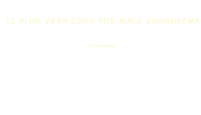 Is Aloe Vera Good For Male Enhancement