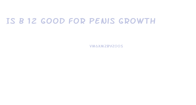 Is B 12 Good For Penis Growth