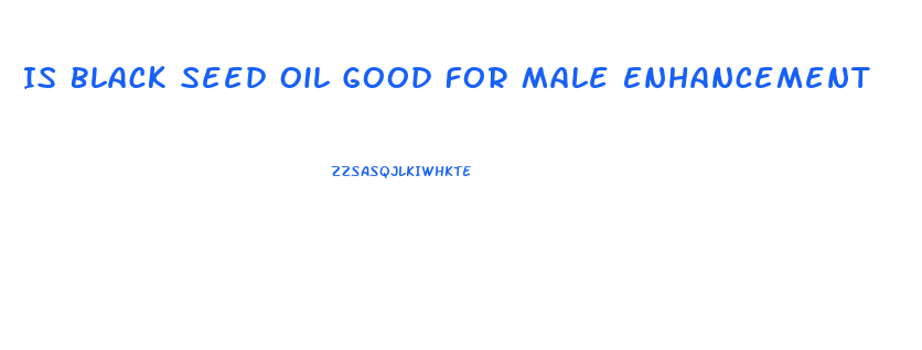 Is Black Seed Oil Good For Male Enhancement