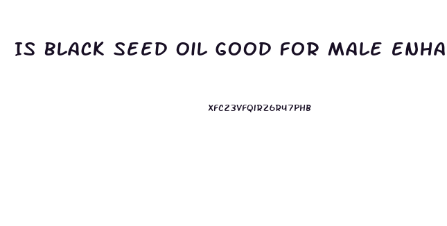 Is Black Seed Oil Good For Male Enhancement