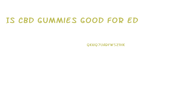 Is Cbd Gummies Good For Ed