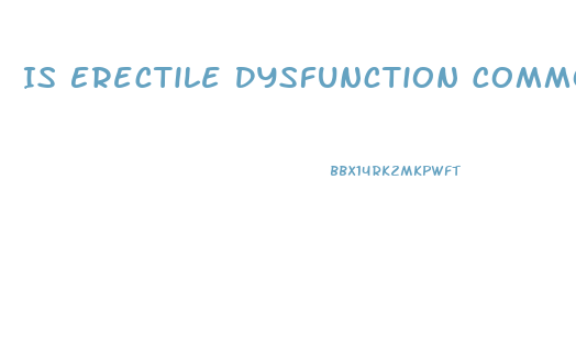 Is Erectile Dysfunction Common
