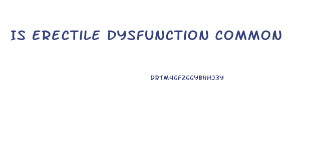 Is Erectile Dysfunction Common