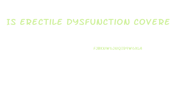 Is Erectile Dysfunction Covered By Insurance