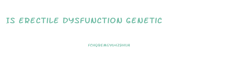 Is Erectile Dysfunction Genetic