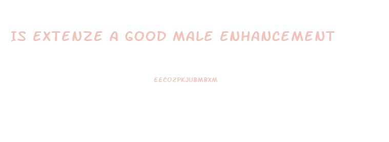 Is Extenze A Good Male Enhancement