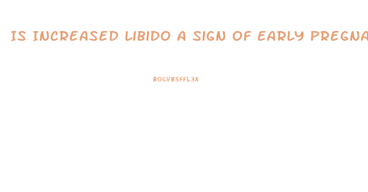 Is Increased Libido A Sign Of Early Pregnancy