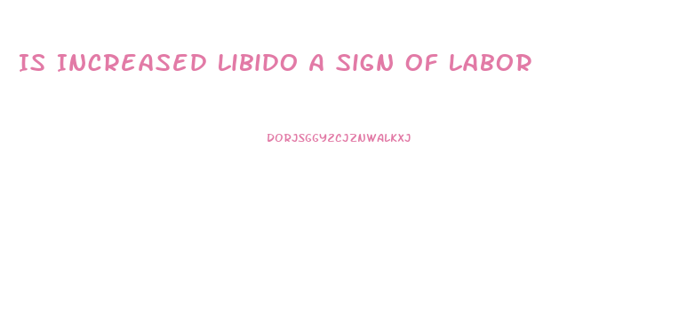 Is Increased Libido A Sign Of Labor