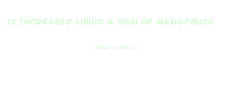 Is Increased Libido A Sign Of Menopause