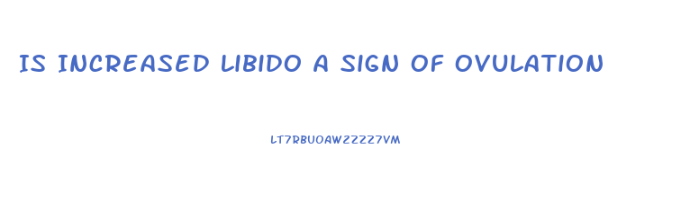 Is Increased Libido A Sign Of Ovulation