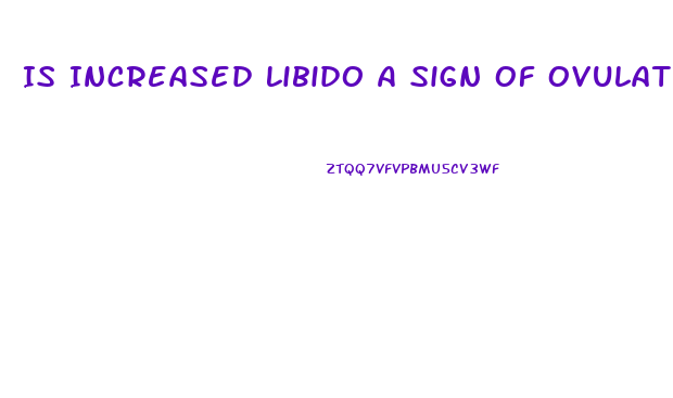 Is Increased Libido A Sign Of Ovulation