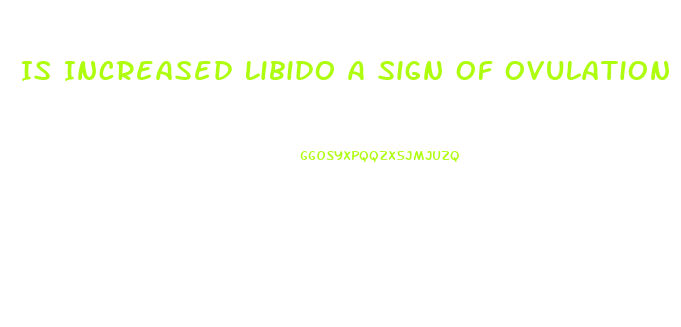 Is Increased Libido A Sign Of Ovulation