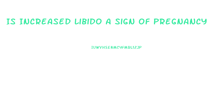 Is Increased Libido A Sign Of Pregnancy