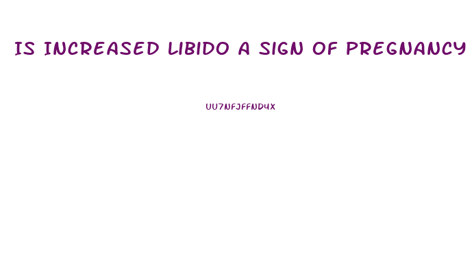 Is Increased Libido A Sign Of Pregnancy