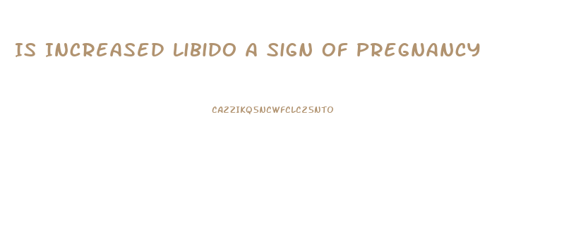 Is Increased Libido A Sign Of Pregnancy