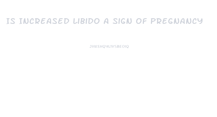 Is Increased Libido A Sign Of Pregnancy