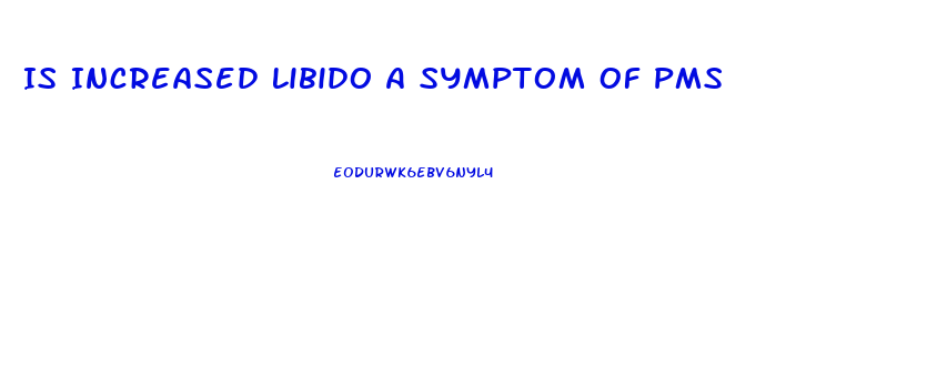 Is Increased Libido A Symptom Of Pms