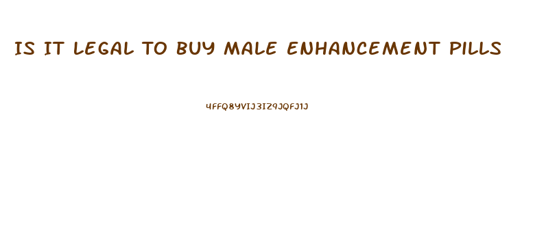 Is It Legal To Buy Male Enhancement Pills
